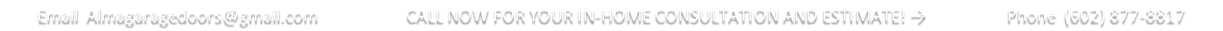 Email  Almagaragedoors@gmail.com                      CALL NOW FOR YOUR IN-HOME CONSULTATION AND ESTIMATE! →                    Phone  (602) 877-8817